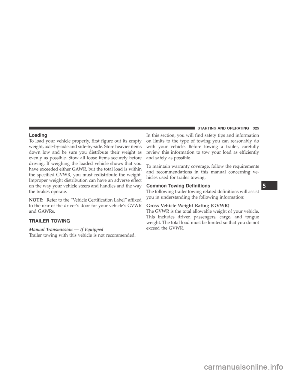 DODGE CHALLENGER 2009 3.G Owners Manual Loading
To load your vehicle properly, first figure out its empty
weight, axle-by-axle and side-by-side. Store heavier items
down low and be sure you distribute their weight as
evenly as possible. Sto DODGE CHALLENGER 2009 3.G Owners Manual Loading
To load your vehicle properly, first figure out its empty
weight, axle-by-axle and side-by-side. Store heavier items
down low and be sure you distribute their weight as
evenly as possible. Sto