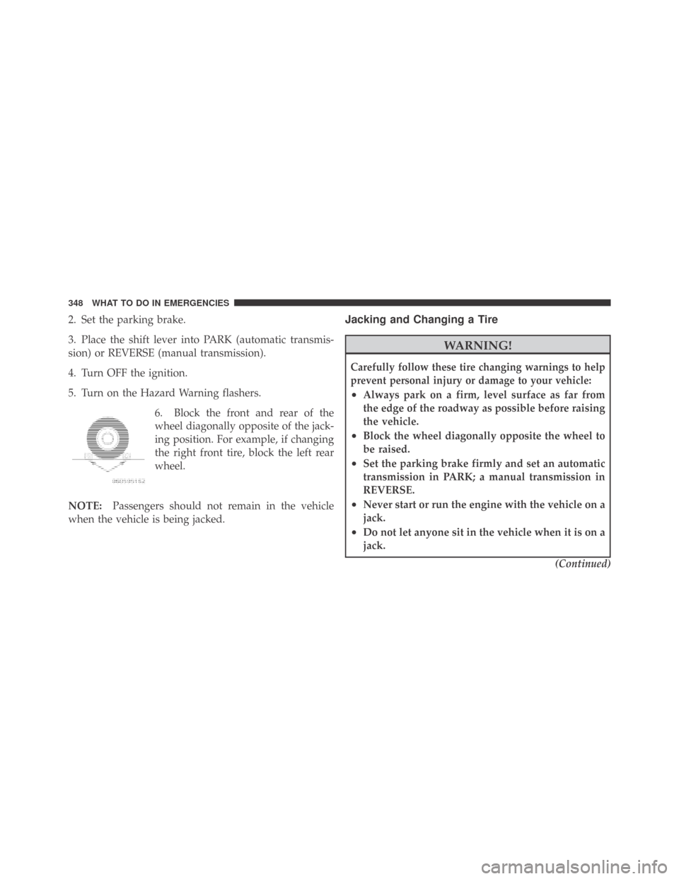 DODGE CHALLENGER 2009 3.G Owners Manual 2. Set the parking brake.
3. Place the shift lever into PARK (automatic transmis-
sion) or REVERSE (manual transmission).
4. Turn OFF the ignition.
5. Turn on the Hazard Warning flashers.
6. Block the DODGE CHALLENGER 2009 3.G Owners Manual 2. Set the parking brake.
3. Place the shift lever into PARK (automatic transmis-
sion) or REVERSE (manual transmission).
4. Turn OFF the ignition.
5. Turn on the Hazard Warning flashers.
6. Block the