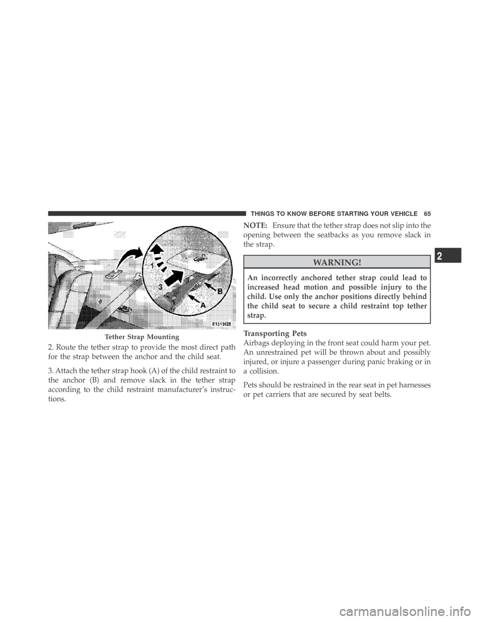 DODGE CHALLENGER 2009 3.G Owners Manual 2. Route the tether strap to provide the most direct path
for the strap between the anchor and the child seat.
3. Attach the tether strap hook (A) of the child restraint to
the anchor (B) and remove s DODGE CHALLENGER 2009 3.G Owners Manual 2. Route the tether strap to provide the most direct path
for the strap between the anchor and the child seat.
3. Attach the tether strap hook (A) of the child restraint to
the anchor (B) and remove s