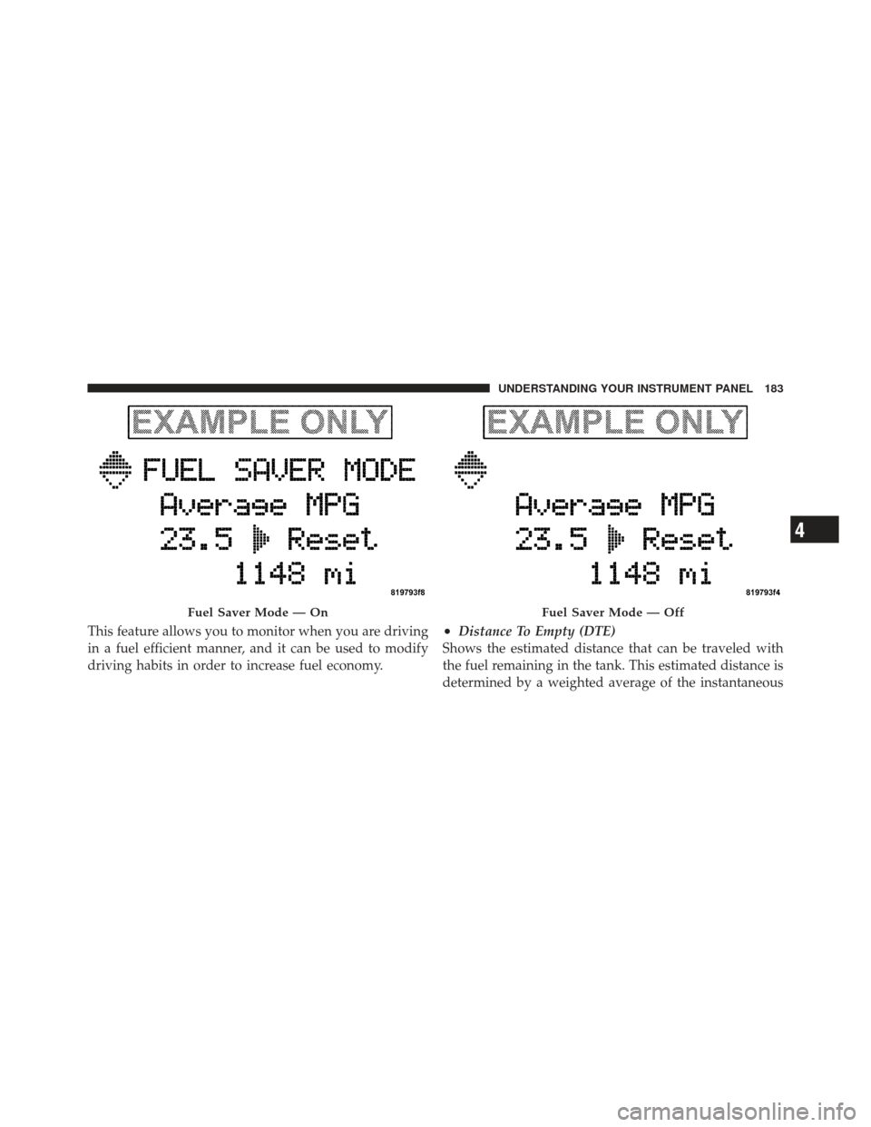 DODGE CHALLENGER 2010 3.G Owners Manual This feature allows you to monitor when you are driving
in a fuel efficient manner, and it can be used to modify
driving habits in order to increase fuel economy.•Distance To Empty (DTE)
Shows the e