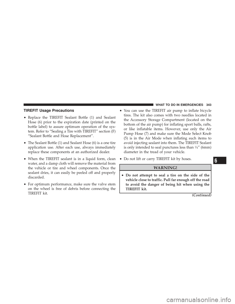 DODGE CHALLENGER 2010 3.G Owners Manual TIREFIT Usage Precautions
•
Replace the TIREFIT Sealant Bottle (1) and Sealant
Hose (6) prior to the expiration date (printed on the
bottle label) to assure optimum operation of the sys-
tem. Refer 