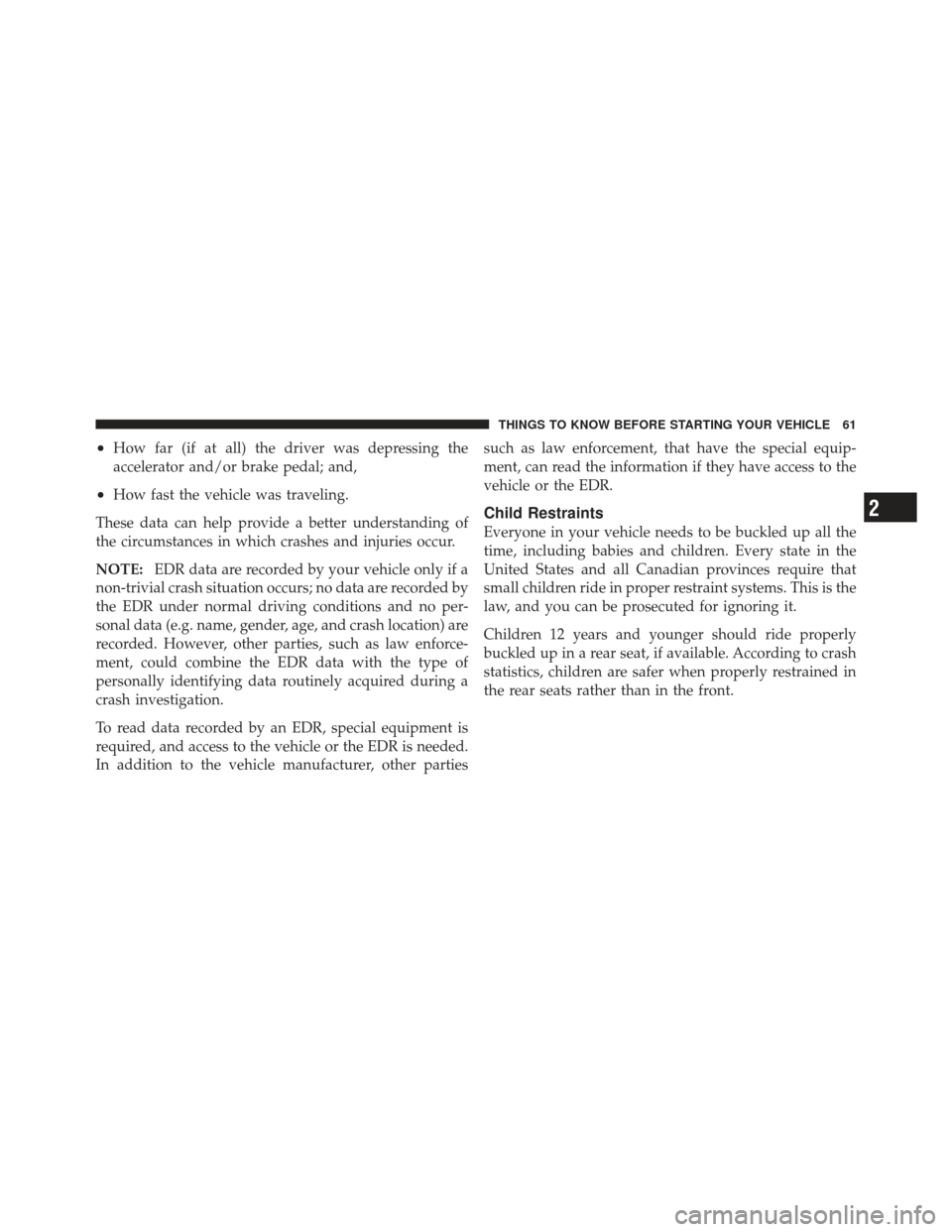 DODGE CHALLENGER 2010 3.G Owners Manual •How far (if at all) the driver was depressing the
accelerator and/or brake pedal; and,
•How fast the vehicle was traveling.
These data can help provide a better understanding of
the circumstances
