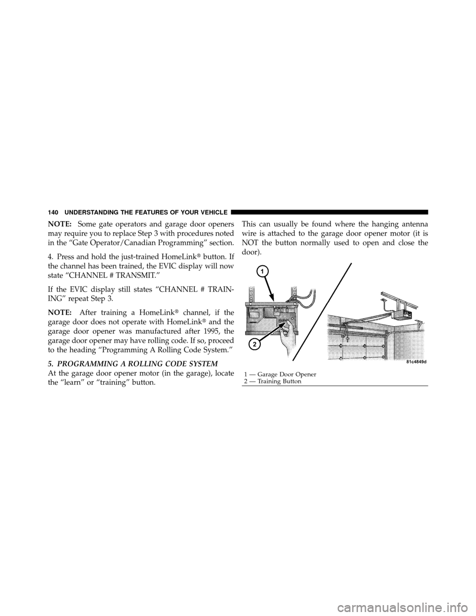 DODGE CHALLENGER SRT 2010 3.G Owners Manual NOTE:Some gate operators and garage door openers
may require you to replace Step 3 with procedures noted
in the “Gate Operator/Canadian Programming” section.
4. Press and hold the just-trained Hom DODGE CHALLENGER SRT 2010 3.G Owners Manual NOTE:Some gate operators and garage door openers
may require you to replace Step 3 with procedures noted
in the “Gate Operator/Canadian Programming” section.
4. Press and hold the just-trained Hom