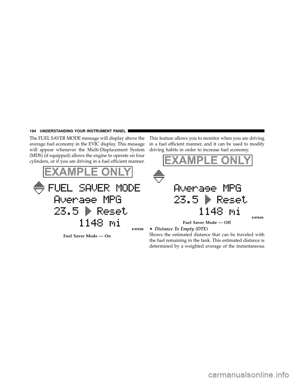 DODGE CHALLENGER 2011 3.G Owners Manual The FUEL SAVER MODE message will display above the
average fuel economy in the EVIC display. This message
will appear whenever the Multi-Displacement System
(MDS) (if equipped) allows the engine to op