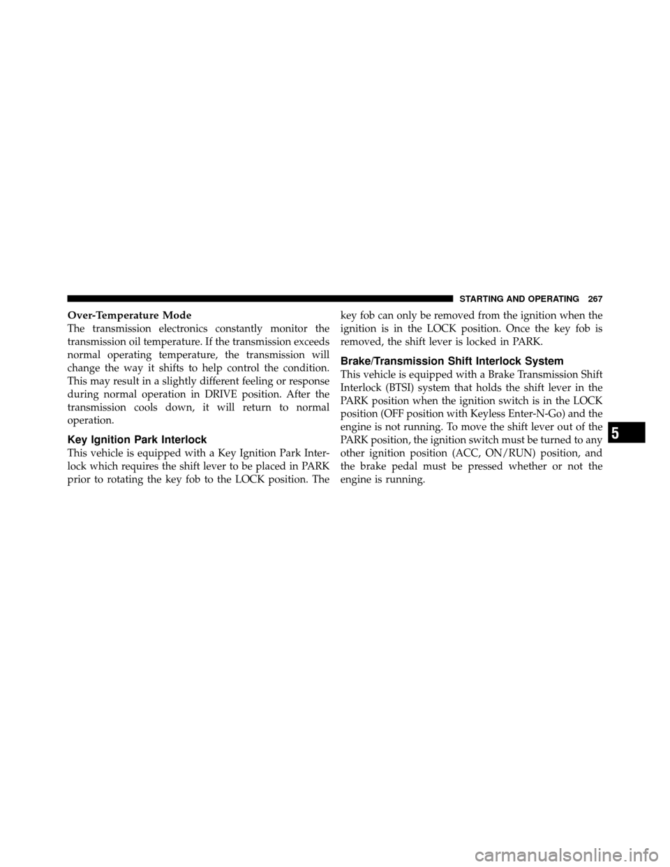 DODGE CHALLENGER 2011 3.G Owners Manual Over-Temperature Mode
The transmission electronics constantly monitor the
transmission oil temperature. If the transmission exceeds
normal operating temperature, the transmission will
change the way i
