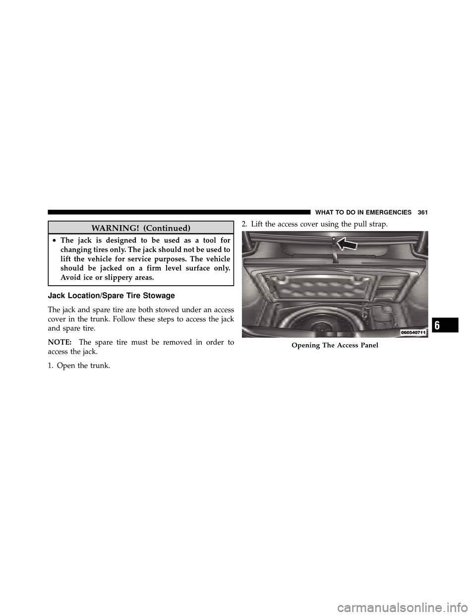 DODGE CHALLENGER 2011 3.G Owners Manual WARNING! (Continued)
•The jack is designed to be used as a tool for
changing tires only. The jack should not be used to
lift the vehicle for service purposes. The vehicle
should be jacked on a firm 