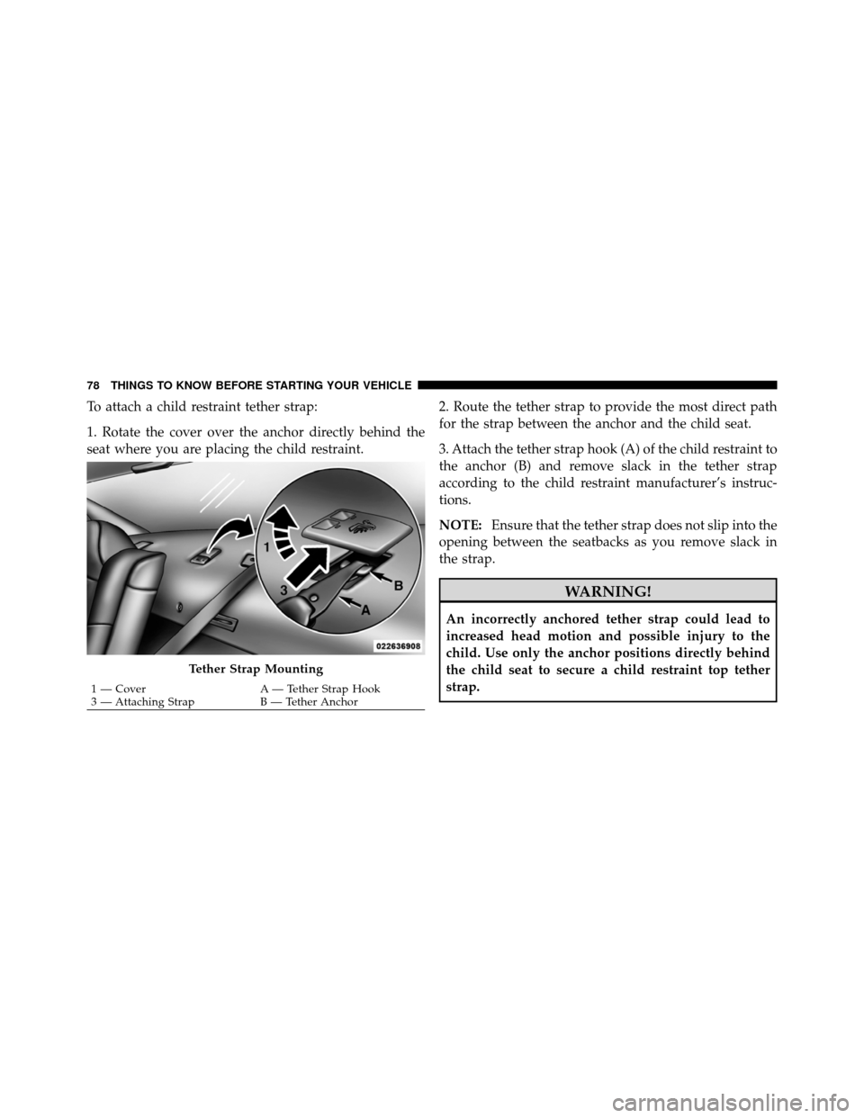 DODGE CHALLENGER 2011 3.G Owners Manual To attach a child restraint tether strap:
1. Rotate the cover over the anchor directly behind the
seat where you are placing the child restraint.2. Route the tether strap to provide the most direct pa