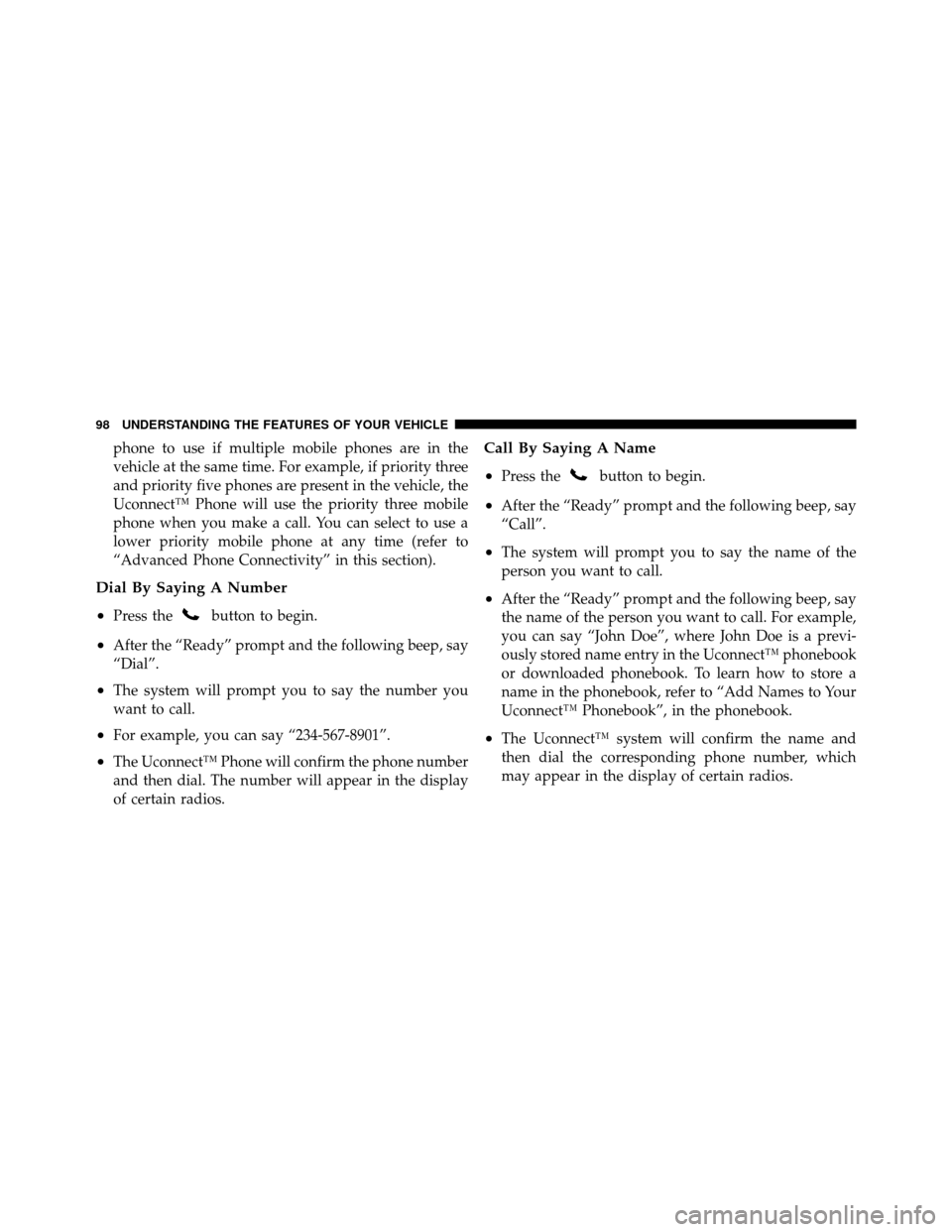 DODGE CHALLENGER 2011 3.G Owners Manual phone to use if multiple mobile phones are in the
vehicle at the same time. For example, if priority three
and priority five phones are present in the vehicle, the
Uconnect™ Phone will use the prior