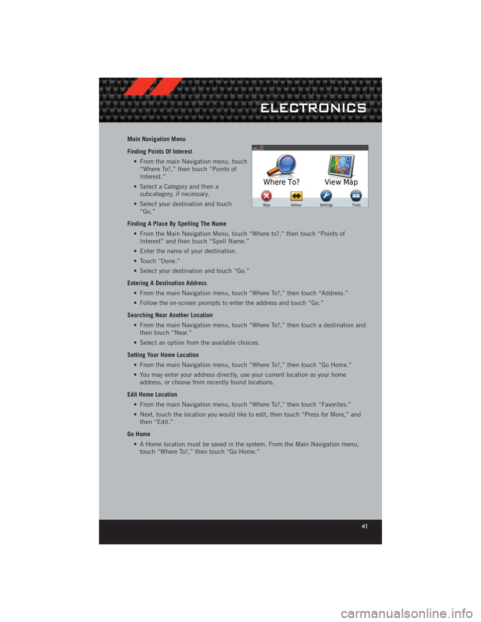 DODGE CHALLENGER 2012 3.G User Guide Main Navigation Menu
Finding Points Of Interest• From the main Navigation menu, touch“Where To?,” then touch “Points of
Interest.”
• Select a Category and then a subcategory, if necessary.