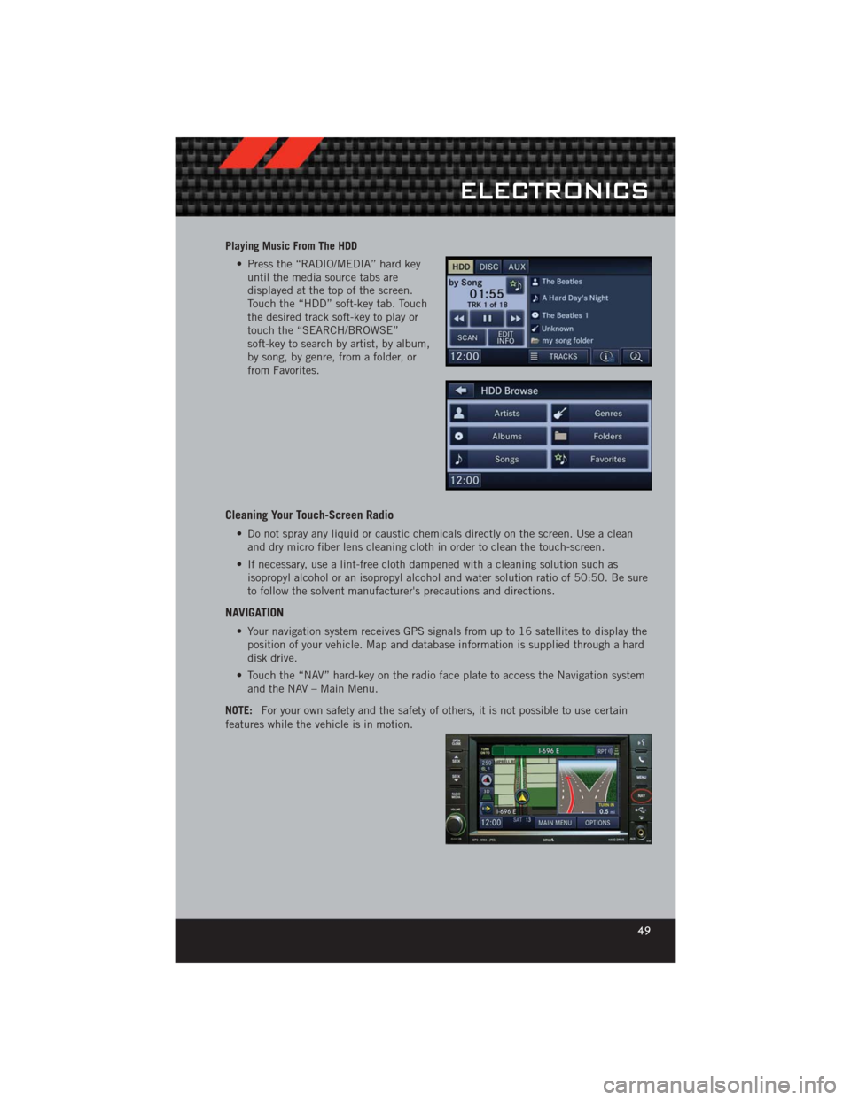 DODGE CHALLENGER 2012 3.G User Guide Playing Music From The HDD• Press the “RADIO/MEDIA” hard keyuntil the media source tabs are
displayed at the top of the screen.
Touch the “HDD” soft-key tab. Touch
the desired track soft-key