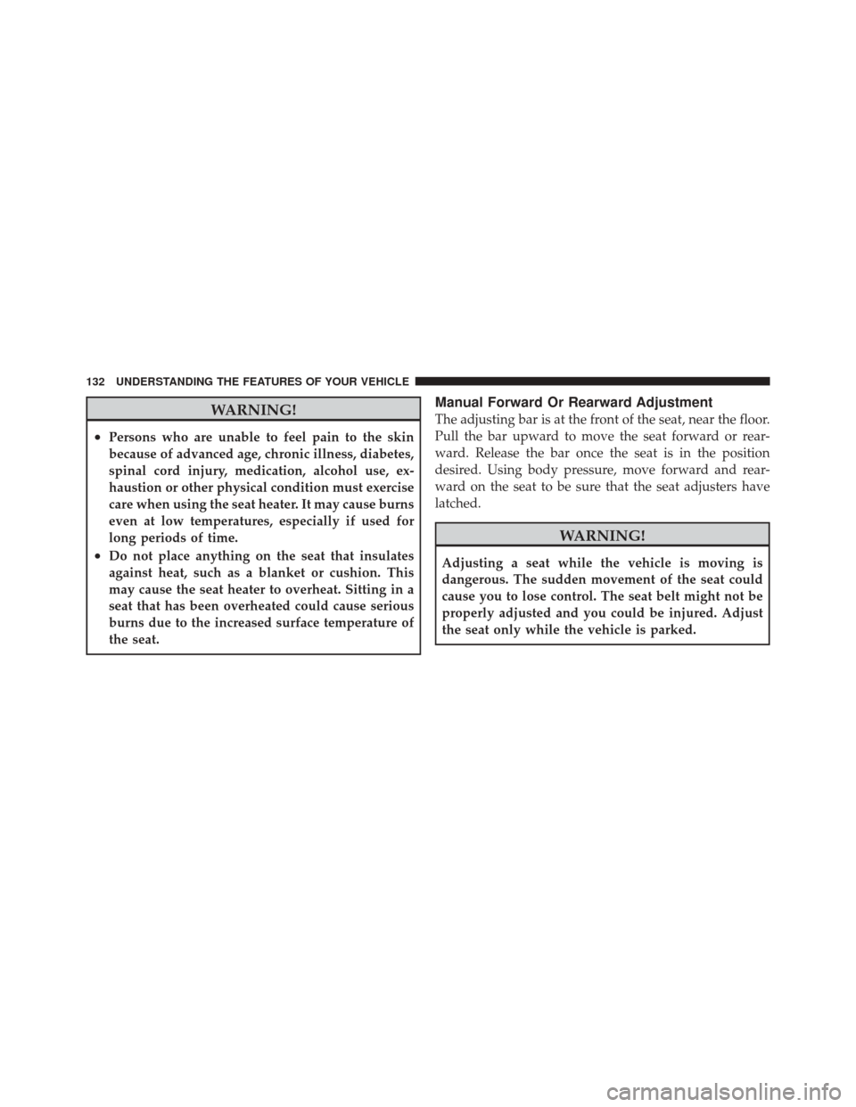 DODGE CHALLENGER SRT 2012 3.G Owners Manual WARNING!
•Persons who are unable to feel pain to the skin
because of advanced age, chronic illness, diabetes,
spinal cord injury, medication, alcohol use, ex-
haustion or other physical condition mu