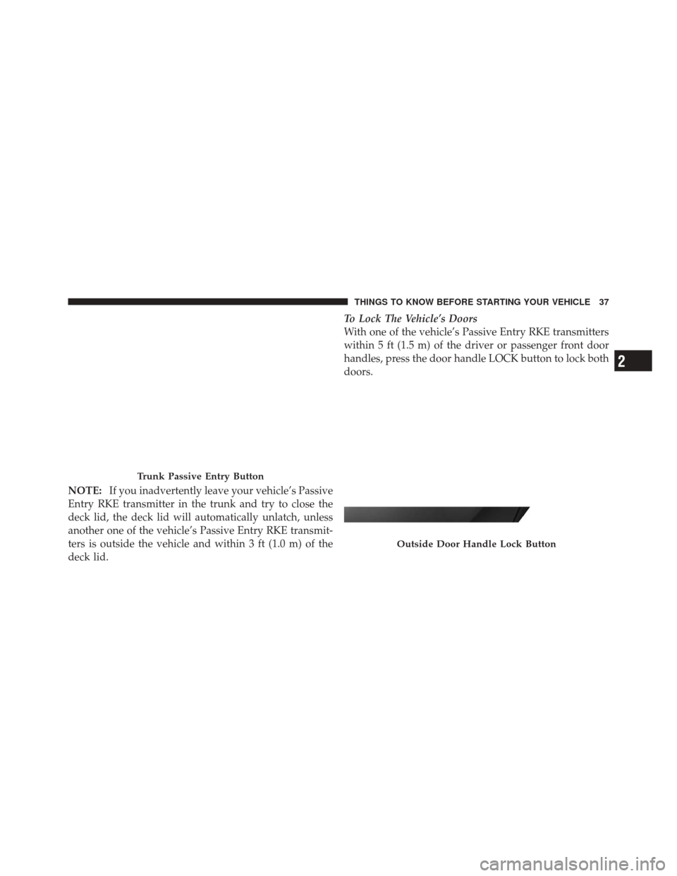 DODGE CHALLENGER SRT 2012 3.G Owners Manual NOTE:If you inadvertently leave your vehicle’s Passive
Entry RKE transmitter in the trunk and try to close the
deck lid, the deck lid will automatically unlatch, unless
another one of the vehicle’
