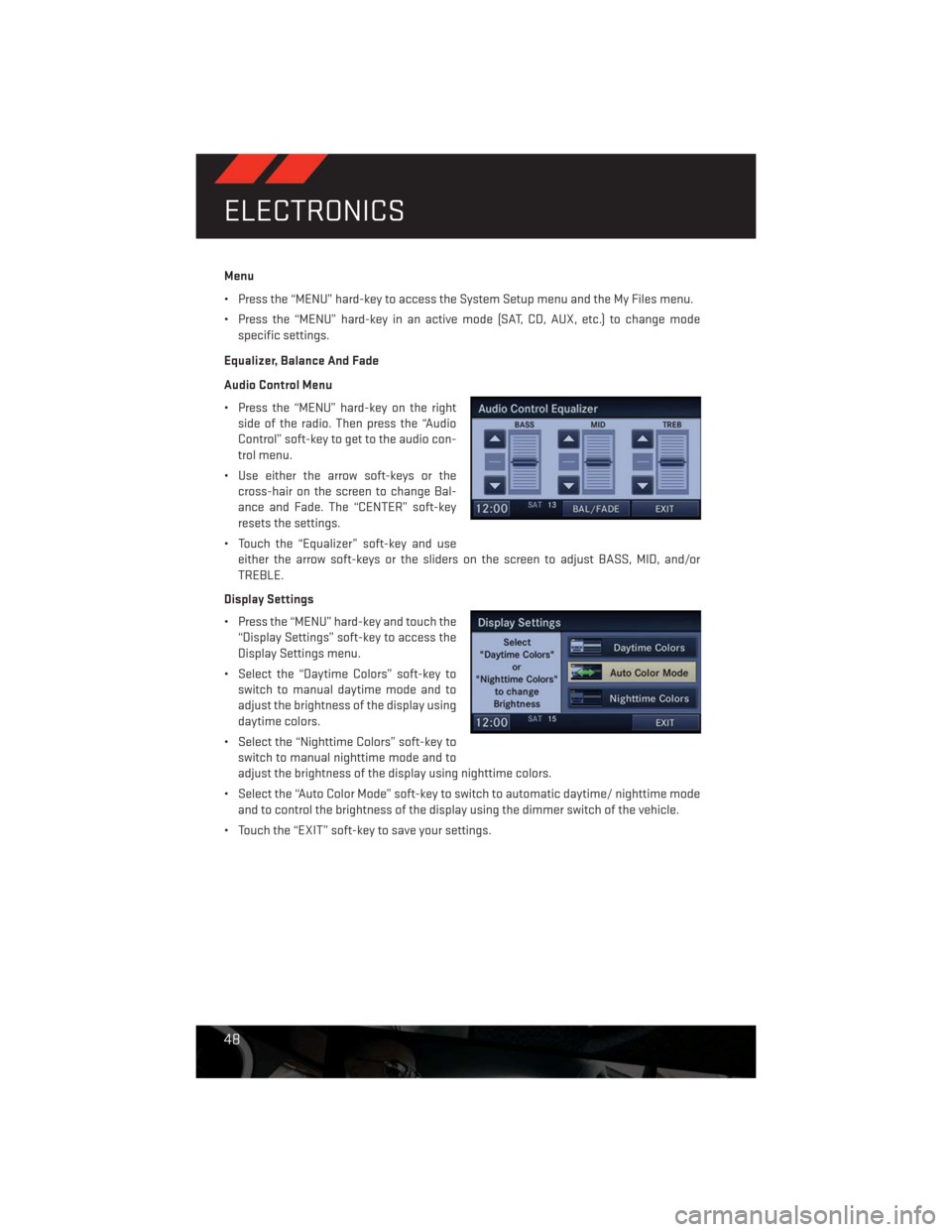 DODGE CHALLENGER 2013 3.G User Guide Menu
• Press the “MENU” hard-key to access the System Setup menu and the My Files menu.
• Press the “MENU” hard-key in an active mode (SAT, CD, AUX, etc.) to change mode
specific settings. DODGE CHALLENGER 2013 3.G User Guide Menu
• Press the “MENU” hard-key to access the System Setup menu and the My Files menu.
• Press the “MENU” hard-key in an active mode (SAT, CD, AUX, etc.) to change mode
specific settings.