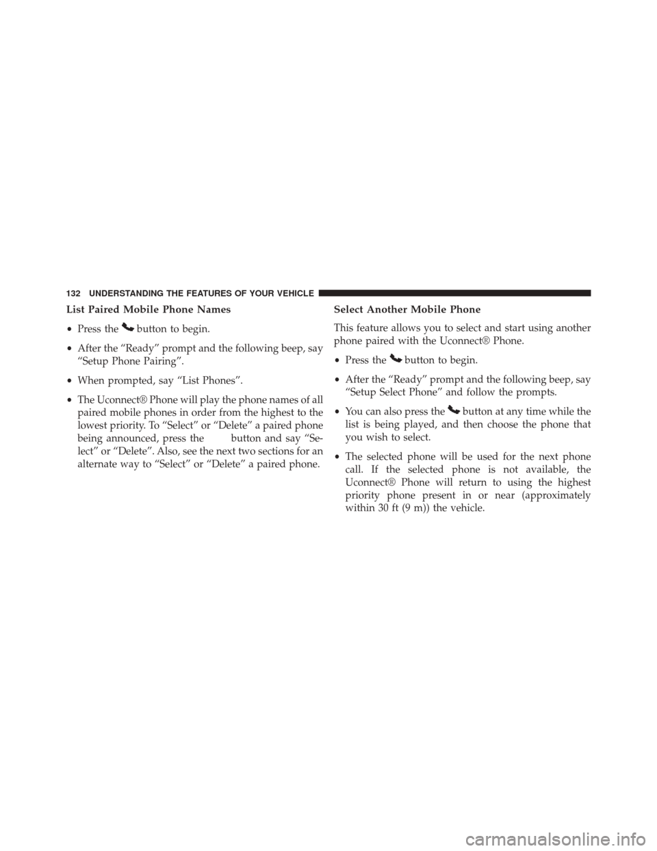 DODGE CHALLENGER 2013 3.G Owners Manual List Paired Mobile Phone Names
•Press thebutton to begin.
• After the “Ready” prompt and the following beep, say
“Setup Phone Pairing”.
• When prompted, say “List Phones”.
• The Uc