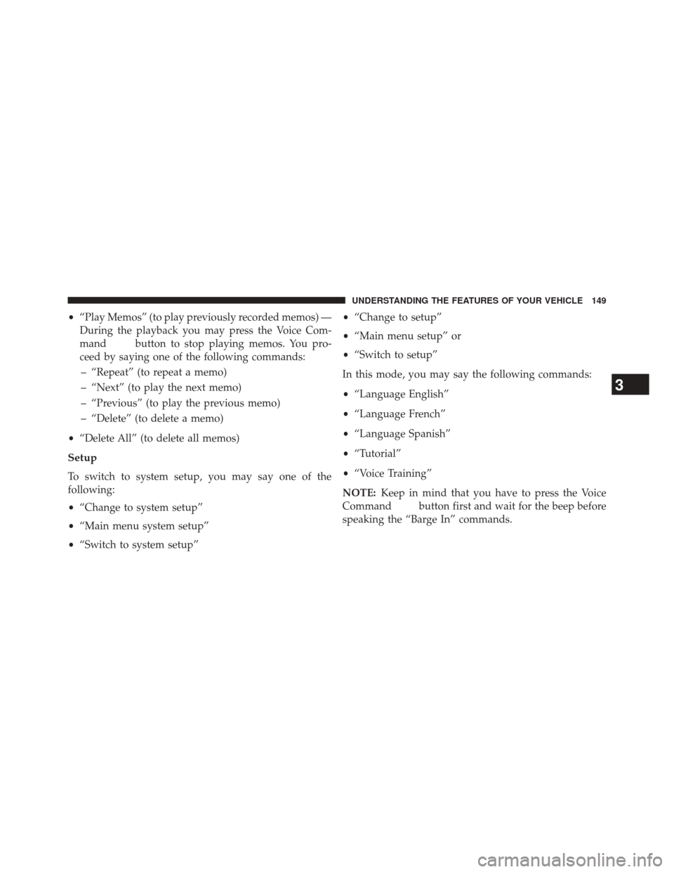 DODGE CHALLENGER 2013 3.G Owners Manual •“Play Memos” (to play previously recorded memos) —
During the playback you may press the Voice Com-
mand
button to stop playing memos. You pro-
ceed by saying one of the following commands:
