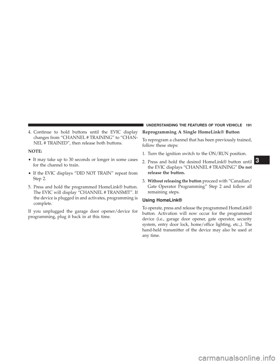 DODGE CHALLENGER 2013 3.G Owners Manual 4. Continue to hold buttons until the EVIC displaychanges from “CHANNEL # TRAINING” to “CHAN-
NEL # TRAINED”, then release both buttons.
NOTE:
• It may take up to 30 seconds or longer in som