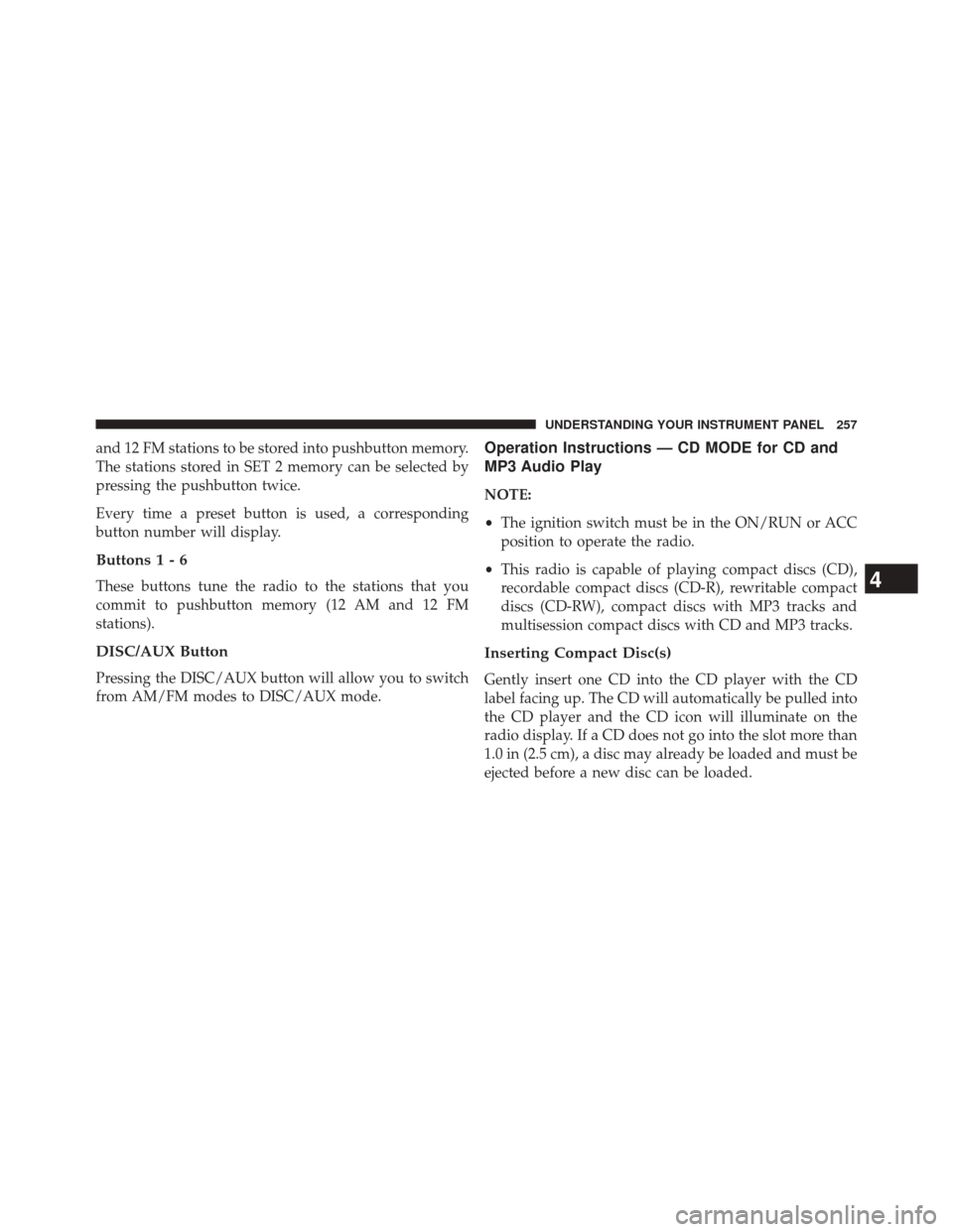 DODGE CHALLENGER 2013 3.G Owners Manual and 12 FM stations to be stored into pushbutton memory.
The stations stored in SET 2 memory can be selected by
pressing the pushbutton twice.
Every time a preset button is used, a corresponding
button