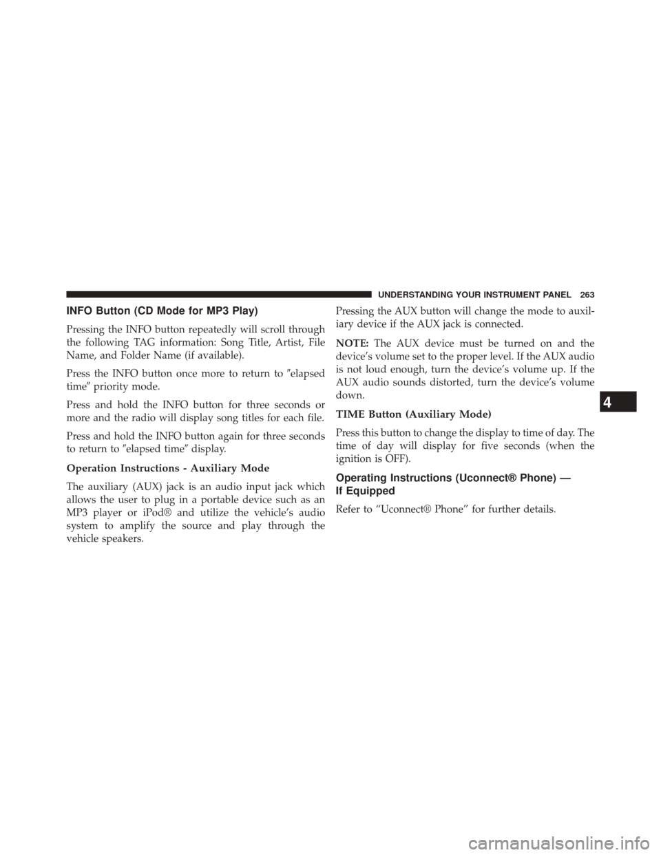 DODGE CHALLENGER 2013 3.G Owners Manual INFO Button (CD Mode for MP3 Play)
Pressing the INFO button repeatedly will scroll through
the following TAG information: Song Title, Artist, File
Name, and Folder Name (if available).
Press the INFO 