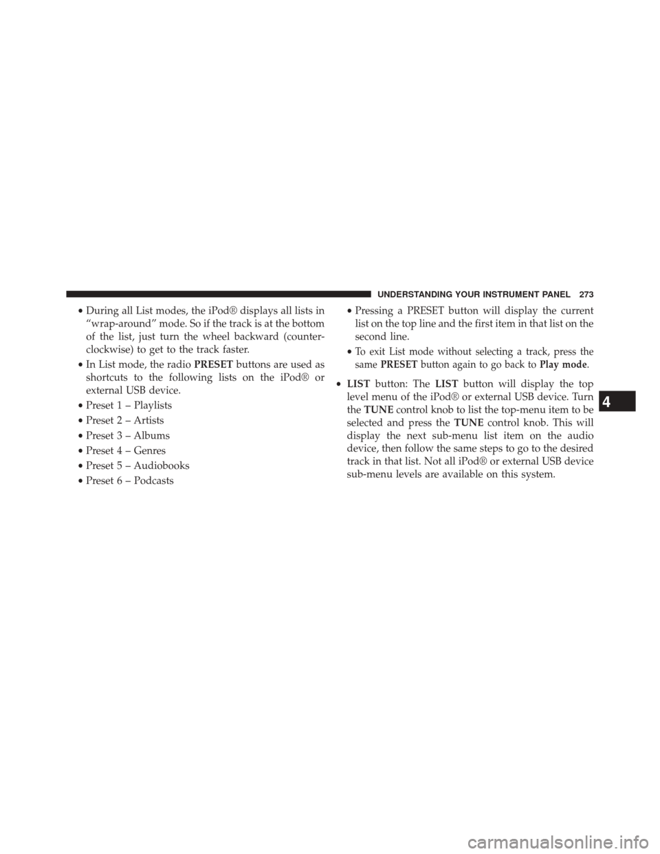 DODGE CHALLENGER 2013 3.G Owners Manual •During all List modes, the iPod® displays all lists in
“wrap-around” mode. So if the track is at the bottom
of the list, just turn the wheel backward (counter-
clockwise) to get to the track f