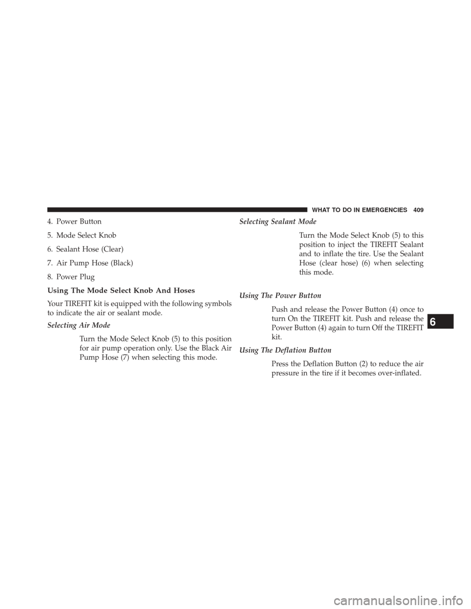 DODGE CHALLENGER 2013 3.G Owners Manual 4. Power Button
5. Mode Select Knob
6. Sealant Hose (Clear)
7. Air Pump Hose (Black)
8. Power Plug
Using The Mode Select Knob And Hoses
Your TIREFIT kit is equipped with the following symbols
to indic