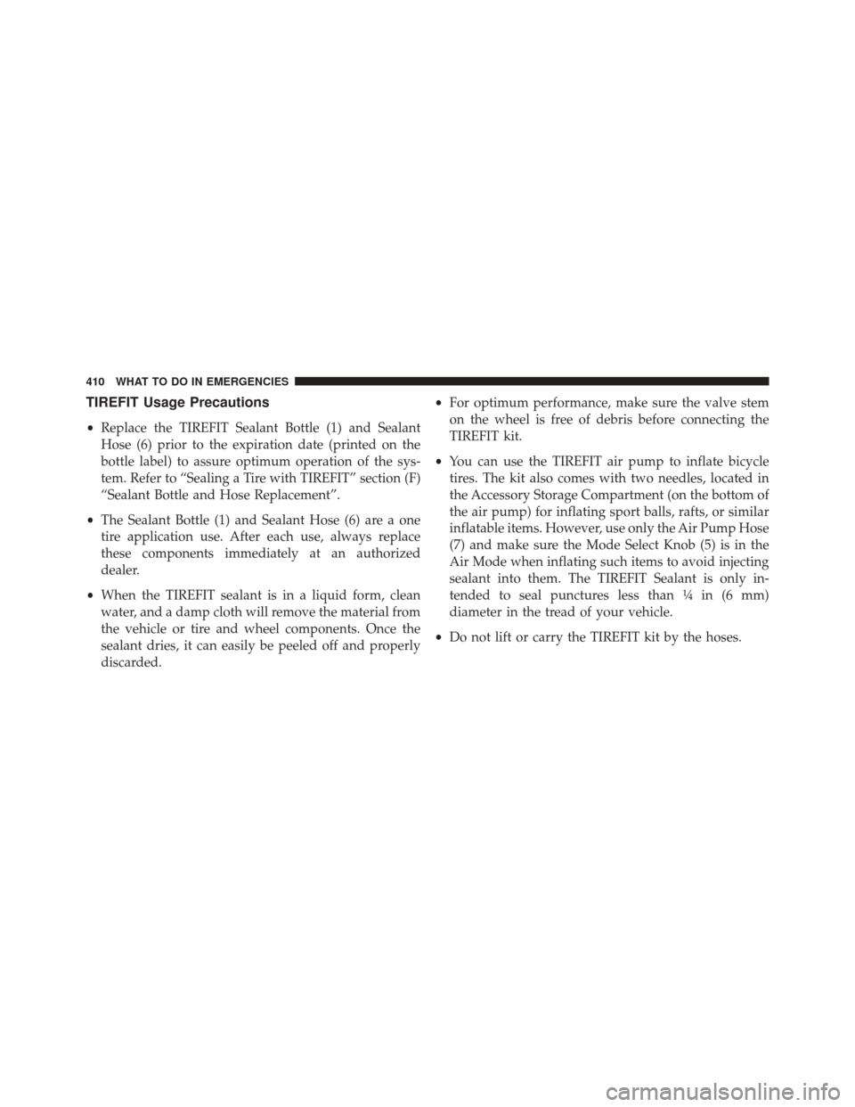 DODGE CHALLENGER 2013 3.G Owners Manual TIREFIT Usage Precautions
•Replace the TIREFIT Sealant Bottle (1) and Sealant
Hose (6) prior to the expiration date (printed on the
bottle label) to assure optimum operation of the sys-
tem. Refer t