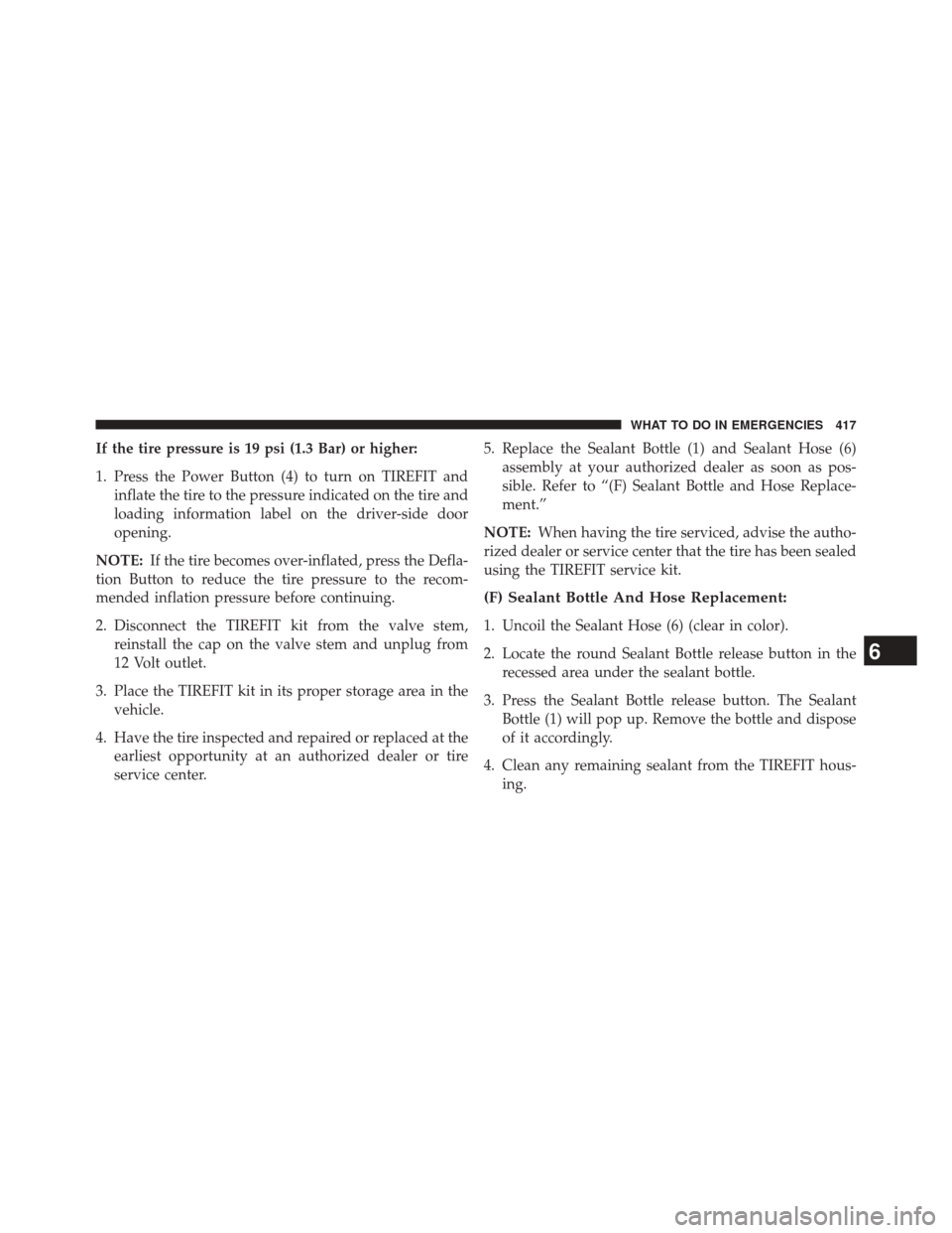 DODGE CHALLENGER 2013 3.G Owners Manual If the tire pressure is 19 psi (1.3 Bar) or higher:
1. Press the Power Button (4) to turn on TIREFIT andinflate the tire to the pressure indicated on the tire and
loading information label on the driv