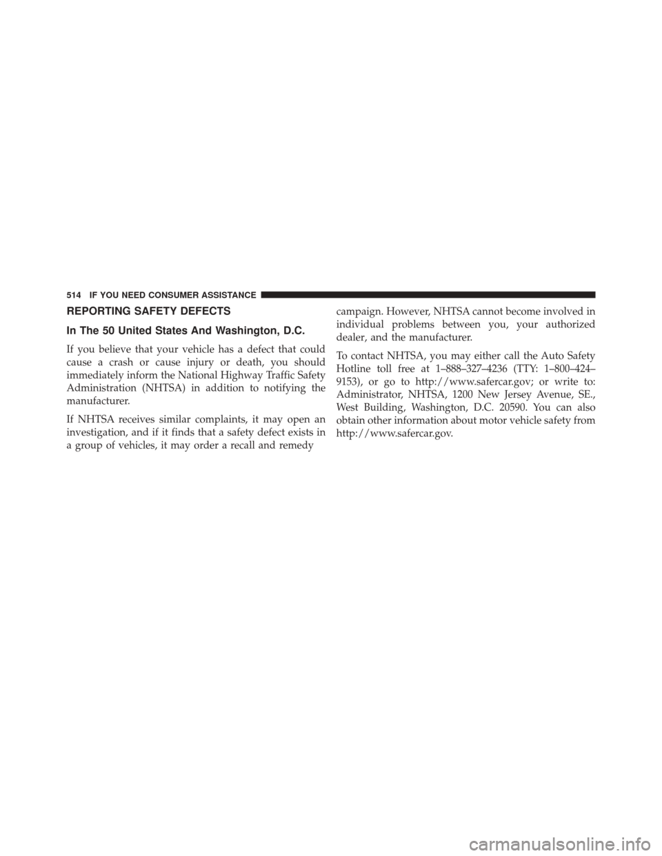 DODGE CHALLENGER 2013 3.G Owners Manual REPORTING SAFETY DEFECTS
In The 50 United States And Washington, D.C.
If you believe that your vehicle has a defect that could
cause a crash or cause injury or death, you should
immediately inform the