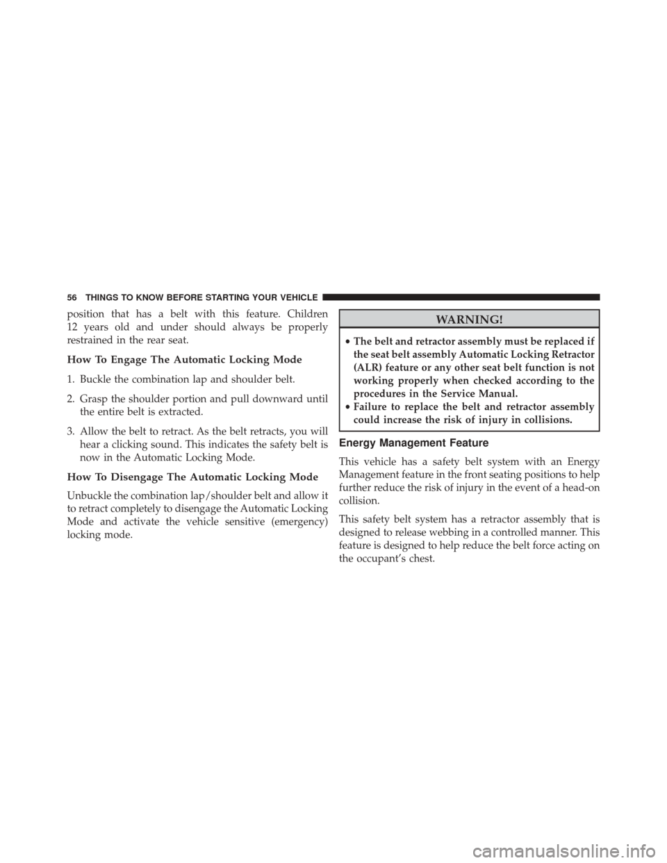 DODGE CHALLENGER 2013 3.G Owners Manual position that has a belt with this feature. Children
12 years old and under should always be properly
restrained in the rear seat.
How To Engage The Automatic Locking Mode
1. Buckle the combination la
