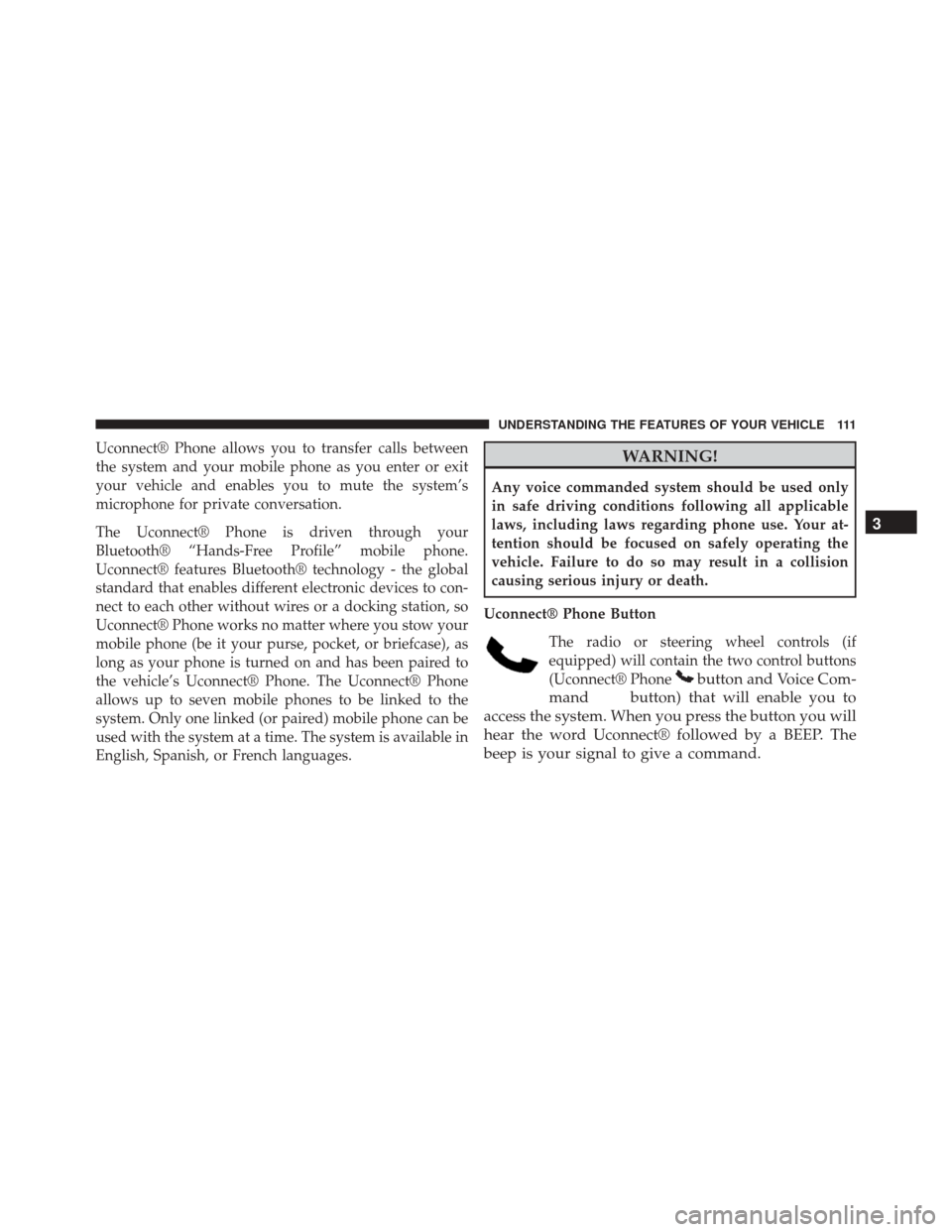 DODGE CHALLENGER SRT 2013 3.G Owners Manual Uconnect® Phone allows you to transfer calls between
the system and your mobile phone as you enter or exit
your vehicle and enables you to mute the system’s
microphone for private conversation.
The