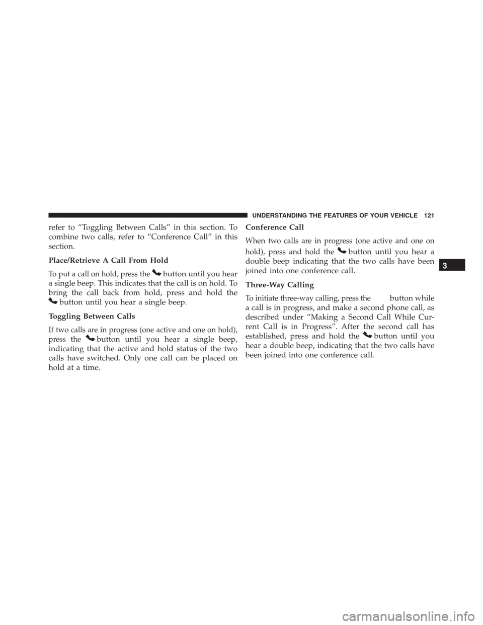 DODGE CHALLENGER SRT 2013 3.G Owners Manual refer to “Toggling Between Calls” in this section. To
combine two calls, refer to “Conference Call” in this
section.
Place/Retrieve A Call From Hold
To put a call on hold, press thebutton unti