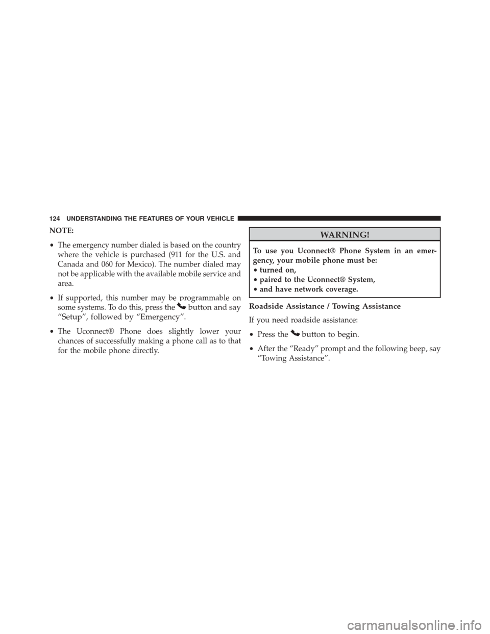DODGE CHALLENGER SRT 2013 3.G Owners Manual NOTE:
•The emergency number dialed is based on the country
where the vehicle is purchased (911 for the U.S. and
Canada and 060 for Mexico). The number dialed may
not be applicable with the available