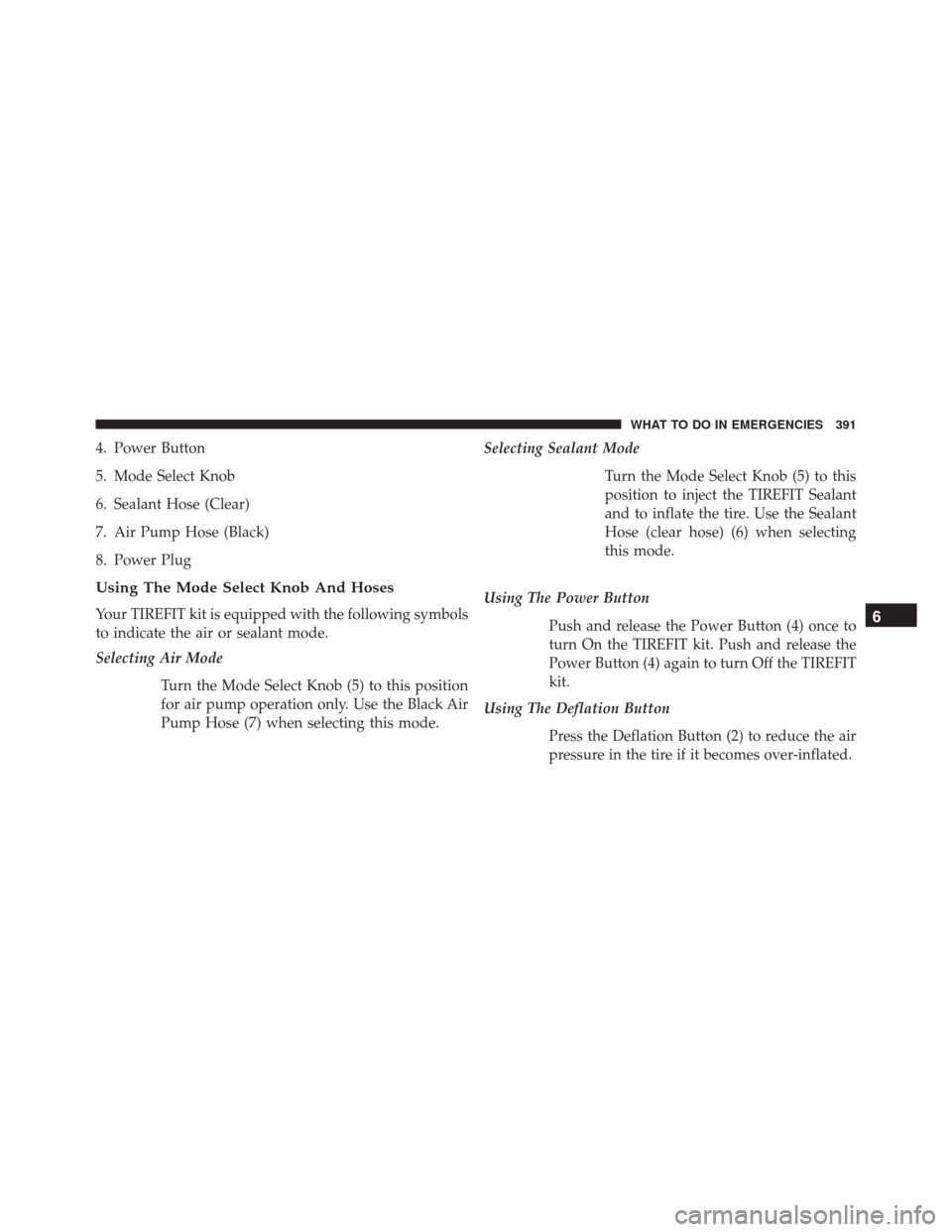 DODGE CHALLENGER SRT 2013 3.G Owners Manual 4. Power Button
5. Mode Select Knob
6. Sealant Hose (Clear)
7. Air Pump Hose (Black)
8. Power Plug
Using The Mode Select Knob And Hoses
Your TIREFIT kit is equipped with the following symbols
to indic