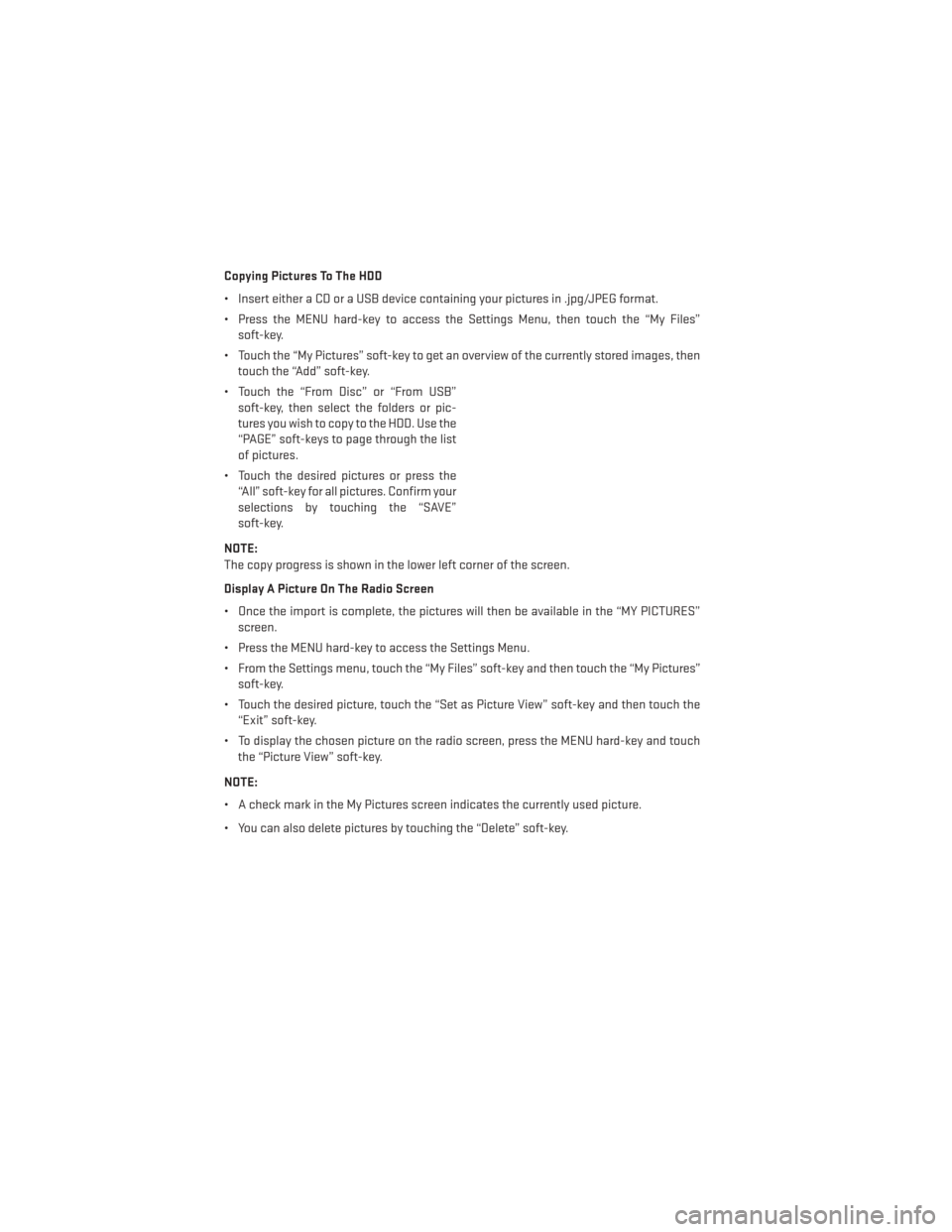 DODGE CHALLENGER 2014 3.G User Guide Copying Pictures To The HDD
• Insert either a CD or a USB device containing your pictures in .jpg/JPEG format.
• Press the MENU hard-key to access the Settings Menu, then touch the “My Files”s