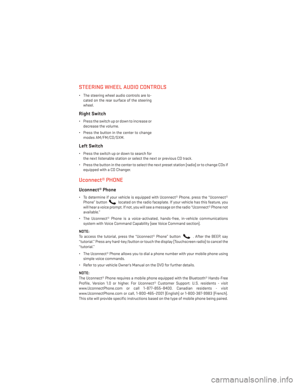 DODGE CHALLENGER 2014 3.G User Guide STEERING WHEEL AUDIO CONTROLS
• The steering wheel audio controls are lo-cated on the rear surface of the steering
wheel.
Right Switch
• Press the switch up or down to increase ordecrease the volu