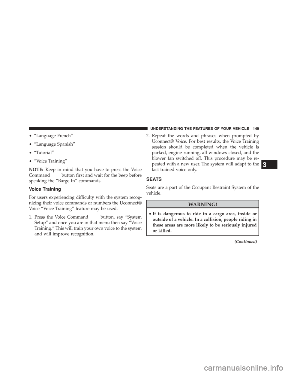 DODGE CHALLENGER 2014 3.G Owners Manual •“Language French”
• “Language Spanish”
• “Tutorial”
• “Voice Training”
NOTE: Keep in mind that you have to press the Voice
Command
button first and wait for the beep before
sp DODGE CHALLENGER 2014 3.G Owners Manual •“Language French”
• “Language Spanish”
• “Tutorial”
• “Voice Training”
NOTE: Keep in mind that you have to press the Voice
Command
button first and wait for the beep before
sp