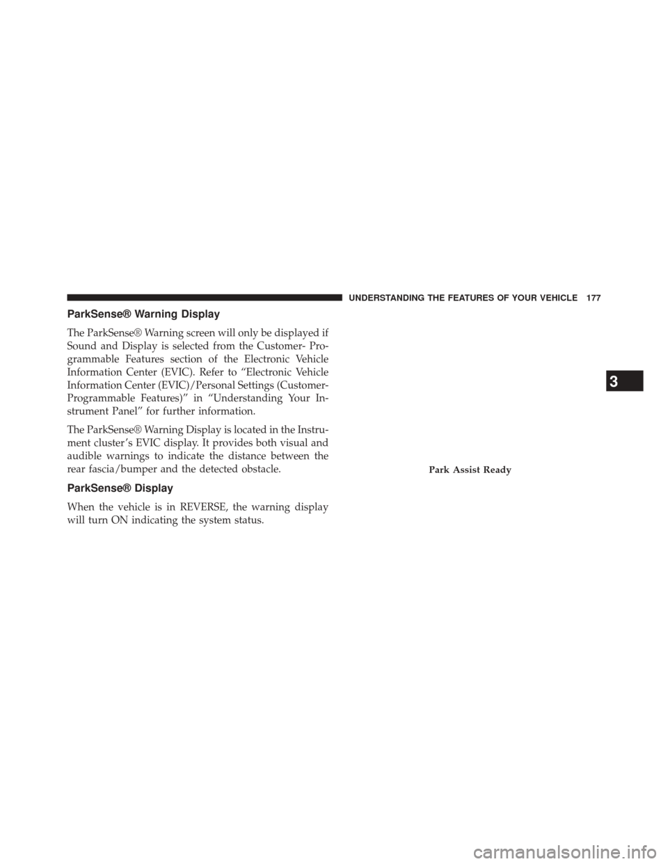 DODGE CHALLENGER 2014 3.G Owners Manual ParkSense® Warning Display
The ParkSense® Warning screen will only be displayed if
Sound and Display is selected from the Customer- Pro-
grammable Features section of the Electronic Vehicle
Informat