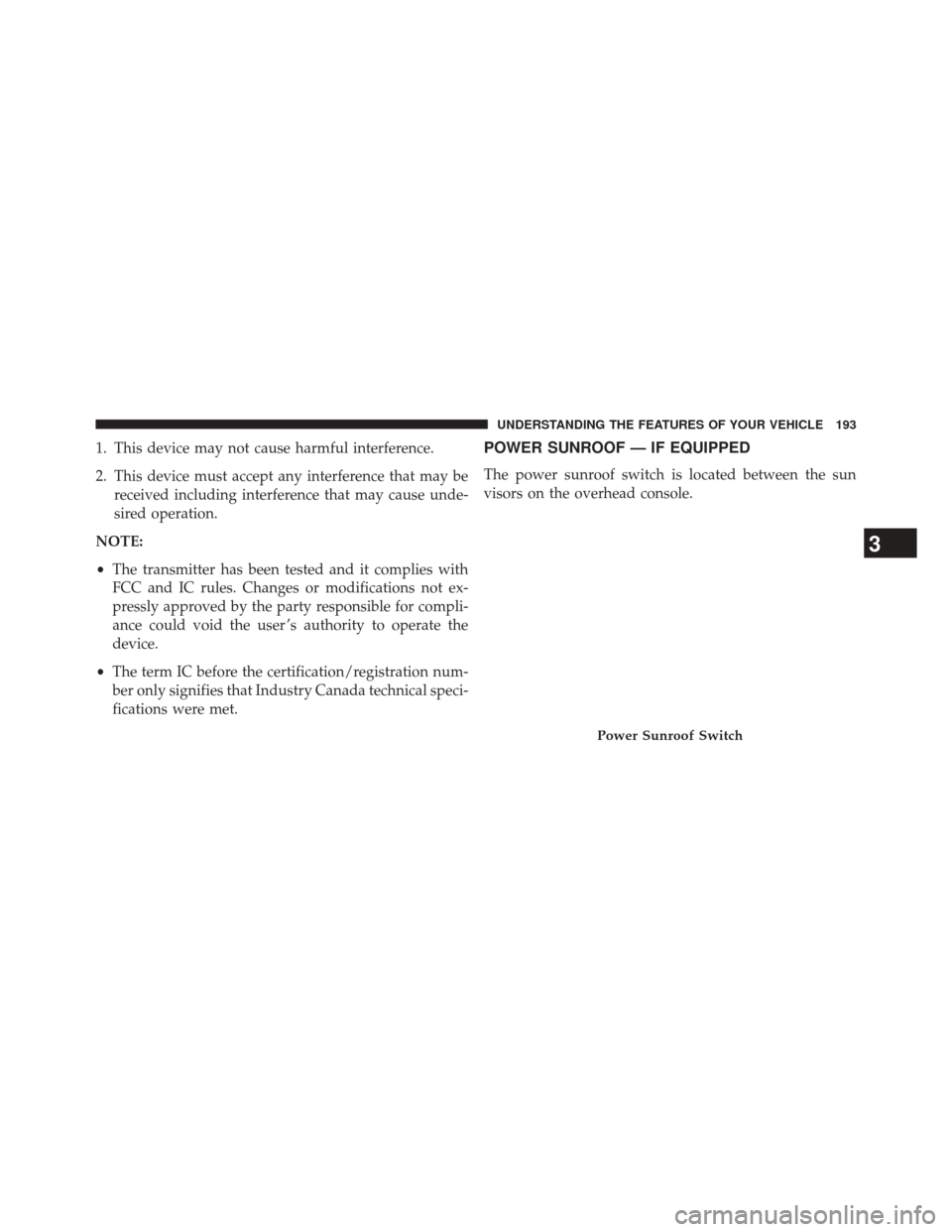 DODGE CHALLENGER 2014 3.G Owners Manual 1. This device may not cause harmful interference.
2. This device must accept any interference that may bereceived including interference that may cause unde-
sired operation.
NOTE:
• The transmitte