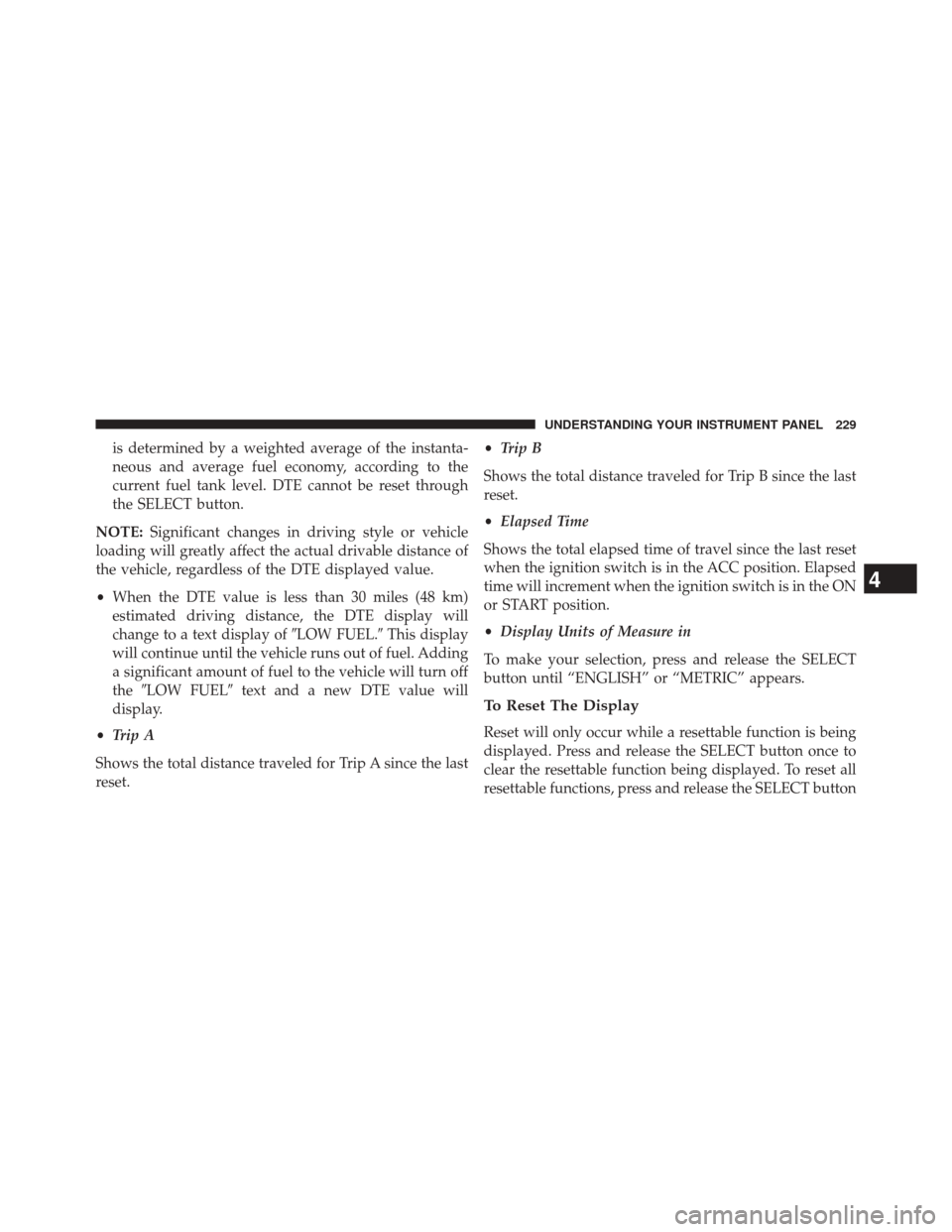 DODGE CHALLENGER 2014 3.G Owners Manual is determined by a weighted average of the instanta-
neous and average fuel economy, according to the
current fuel tank level. DTE cannot be reset through
the SELECT button.
NOTE: Significant changes DODGE CHALLENGER 2014 3.G Owners Manual is determined by a weighted average of the instanta-
neous and average fuel economy, according to the
current fuel tank level. DTE cannot be reset through
the SELECT button.
NOTE: Significant changes
