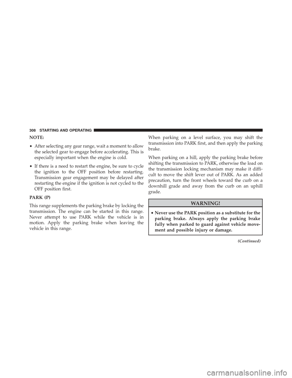 DODGE CHALLENGER 2014 3.G Owners Manual NOTE:
•After selecting any gear range, wait a moment to allow
the selected gear to engage before accelerating. This is
especially important when the engine is cold.
• If there is a need to restart DODGE CHALLENGER 2014 3.G Owners Manual NOTE:
•After selecting any gear range, wait a moment to allow
the selected gear to engage before accelerating. This is
especially important when the engine is cold.
• If there is a need to restart