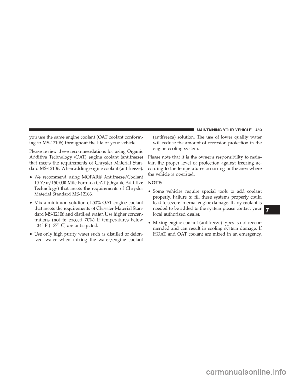 DODGE CHALLENGER 2014 3.G Owners Manual you use the same engine coolant (OAT coolant conform-
ing to MS-12106) throughout the life of your vehicle.
Please review these recommendations for using Organic
Additive Technology (OAT) engine coola