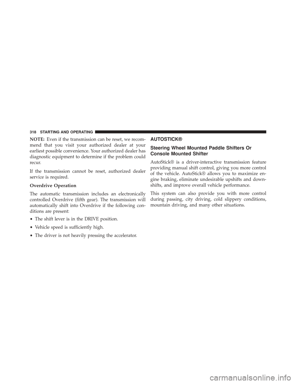 DODGE CHALLENGER SRT 2014 3.G Owners Manual NOTE:Even if the transmission can be reset, we recom-
mend that you visit your authorized dealer at your
earliest possible convenience. Your authorized dealer has
diagnostic equipment to determine if 