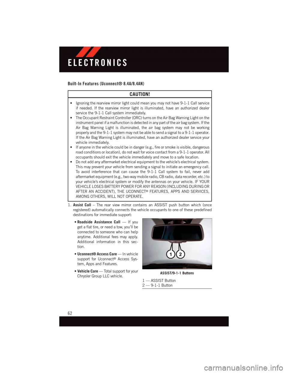 DODGE CHALLENGER 2015 3.G User Guide Built-In Features (Uconnect® 8.4A/8.4AN)
CAUTION!
•Ignoringtherearviewmirrorlightcouldmeanyoumaynothave9-1-1Callservice
if needed. If the rearview mirror light is illuminated, have an authorized de