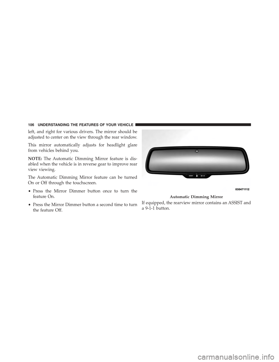 DODGE CHALLENGER 2015 3.G Owners Manual left, and right for various drivers. The mirror should be
adjusted to center on the view through the rear window.
This mirror automatically adjusts for headlight glare
from vehicles behind you.
NOTE:T