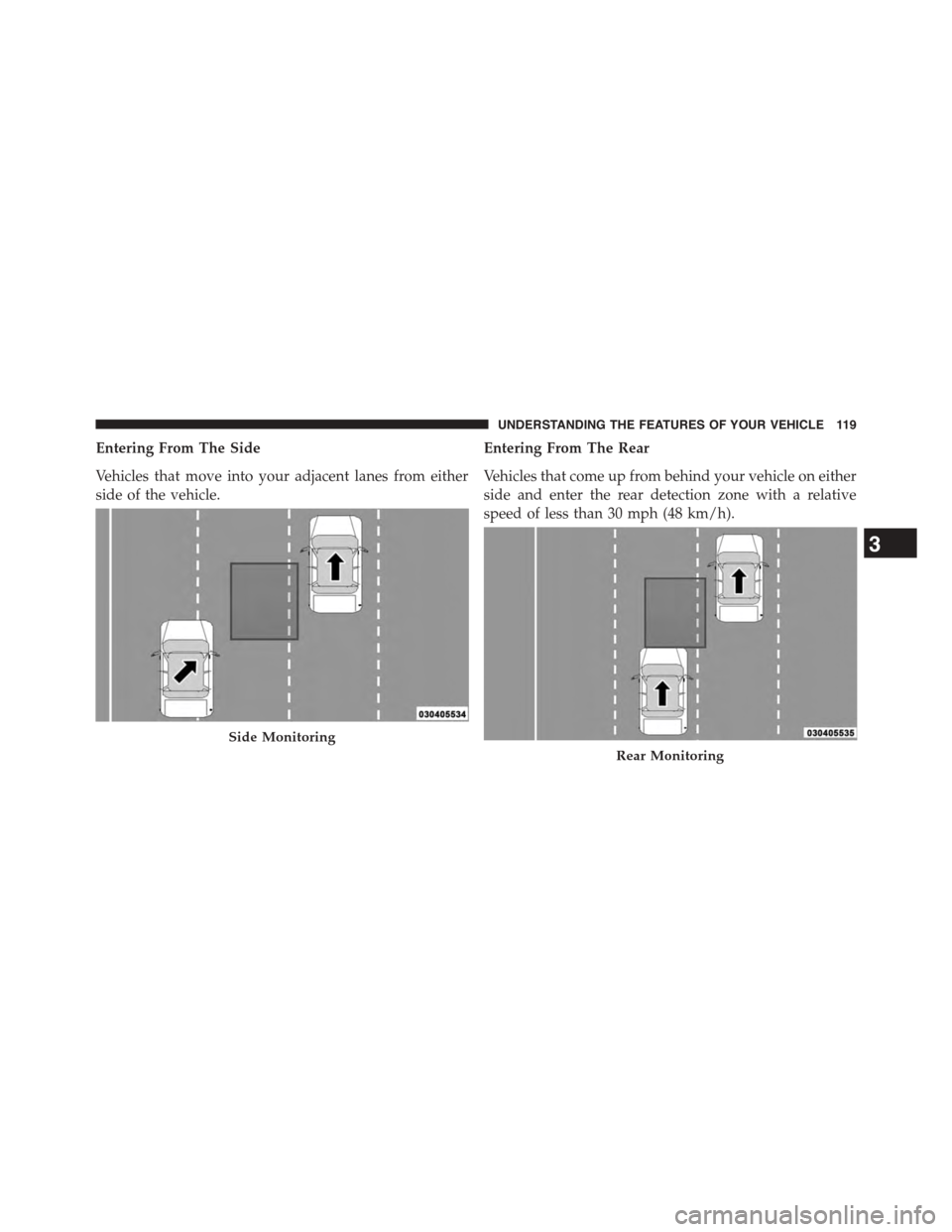 DODGE CHALLENGER 2015 3.G Owners Manual Entering From The Side
Vehicles that move into your adjacent lanes from either
side of the vehicle.
Entering From The Rear
Vehicles that come up from behind your vehicle on either
side and enter the r