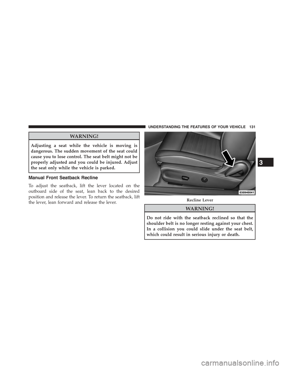 DODGE CHALLENGER 2015 3.G Owners Manual WARNING!
Adjusting a seat while the vehicle is moving is
dangerous. The sudden movement of the seat could
cause you to lose control. The seat belt might not be
properly adjusted and you could be injur