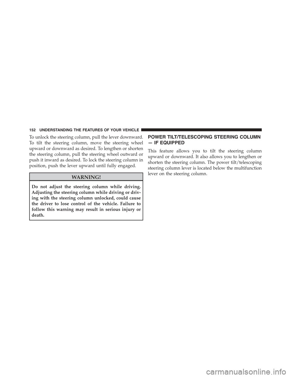 DODGE CHALLENGER 2015 3.G Owners Manual To unlock the steering column, pull the lever downward.
To tilt the steering column, move the steering wheel
upward or downward as desired. To lengthen or shorten
the steering column, pull the steerin