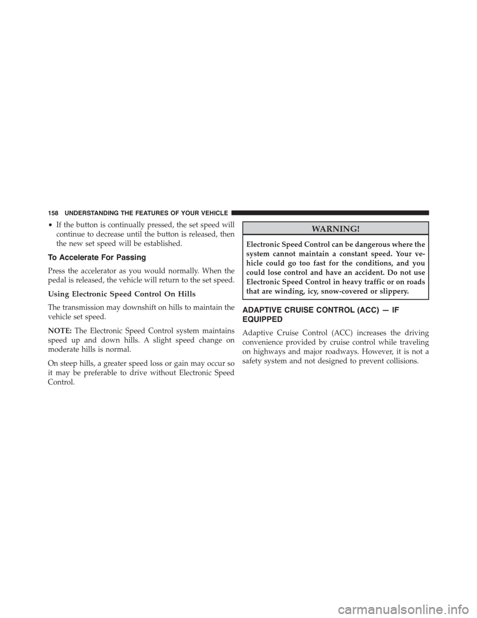 DODGE CHALLENGER 2015 3.G Owners Manual •If the button is continually pressed, the set speed will
continue to decrease until the button is released, then
the new set speed will be established.
To Accelerate For Passing
Press the accelerat