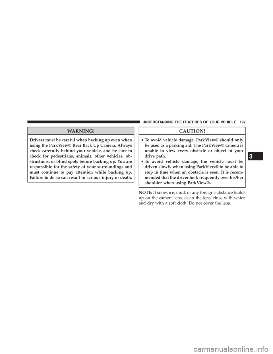 DODGE CHALLENGER 2015 3.G Owners Manual WARNING!
Drivers must be careful when backing up even when
using the ParkView® Rear Back Up Camera. Always
check carefully behind your vehicle, and be sure to
check for pedestrians, animals, other ve