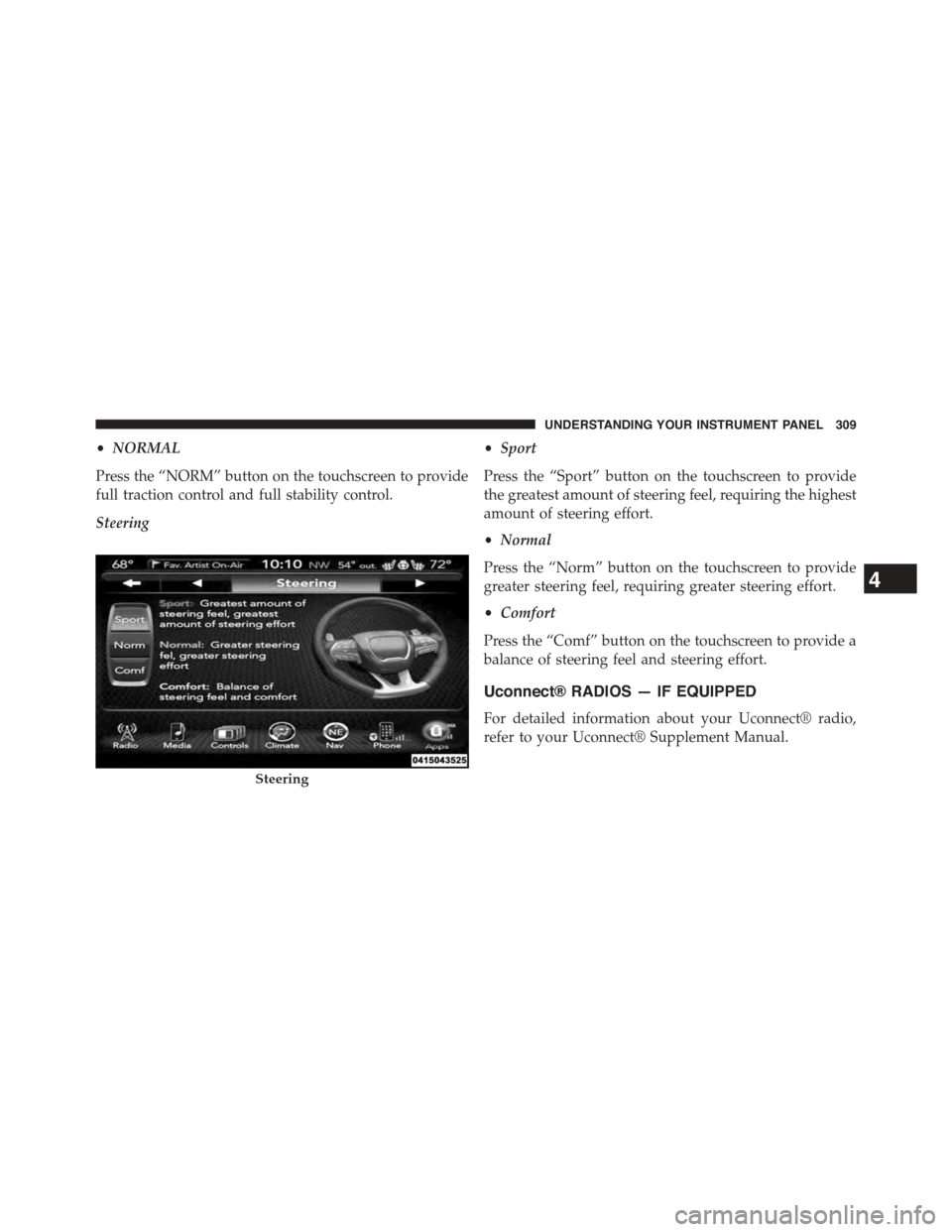 DODGE CHALLENGER 2015 3.G Owners Manual •NORMAL
Press the “NORM” button on the touchscreen to provide
full traction control and full stability control.
Steering
•Sport
Press the “Sport” button on the touchscreen to provide
the g