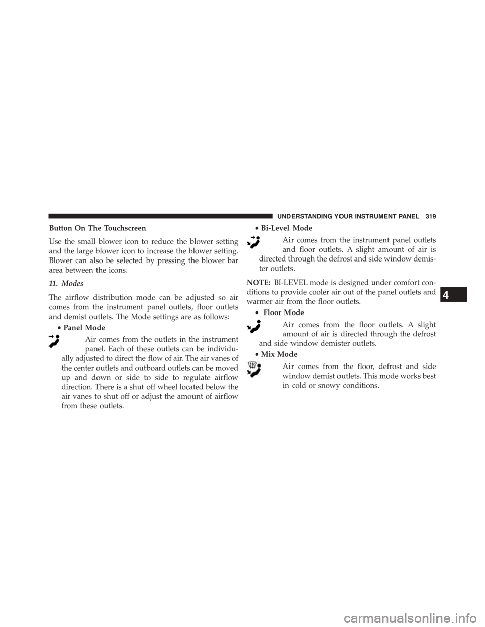 DODGE CHALLENGER 2015 3.G Owners Manual Button On The Touchscreen
Use the small blower icon to reduce the blower setting
and the large blower icon to increase the blower setting.
Blower can also be selected by pressing the blower bar
area b
